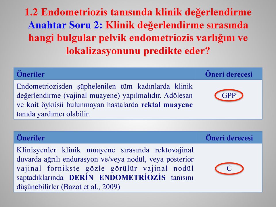 Adölesan ve koit öyküsü bulunmayan hastalarda rektal muayene tanıda yardımcı olabilir.