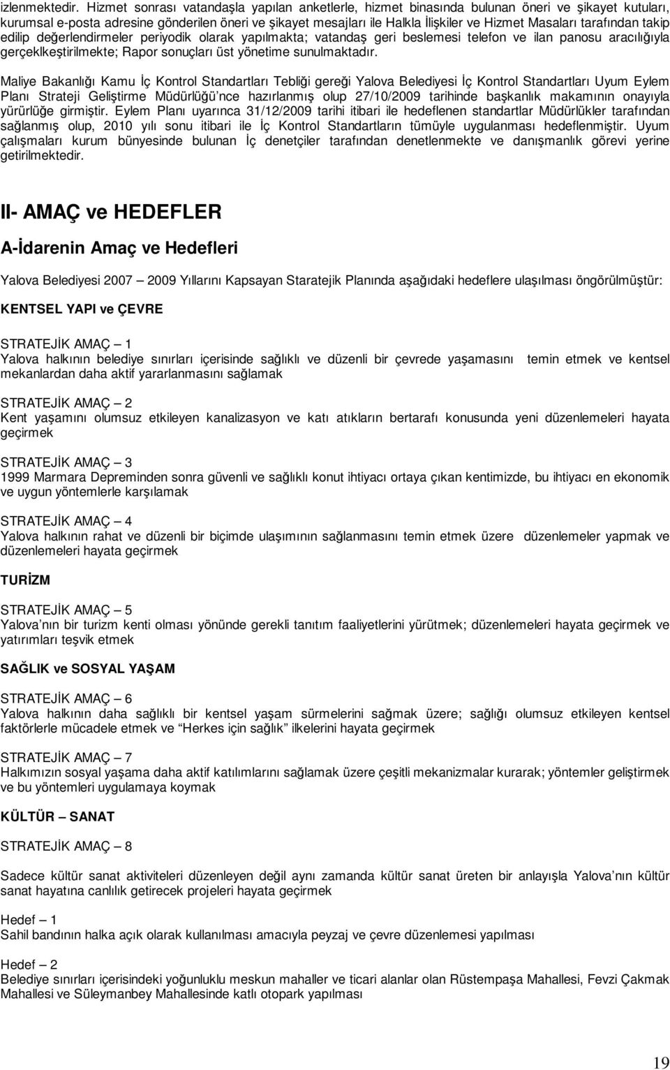 Masaları tarafından takip edilip değerlendirmeler periyodik olarak yapılmakta; vatandaş geri beslemesi telefon ve ilan panosu aracılığıyla gerçeklkeştirilmekte; Rapor sonuçları üst yönetime