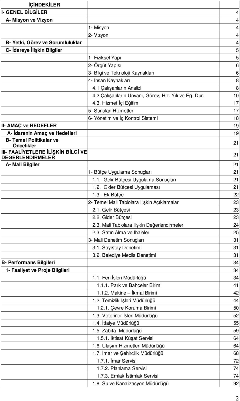 Hizmet Đçi Eğitim 17 5- Sunulan Hizmetler 17 6- Yönetim ve Đç Kontrol Sistemi 18 II- AMAÇ ve HEDEFLER 19 A- Đdarenin Amaç ve Hedefleri 19 B- Temel Politikalar ve Öncelikler 21 III- FAALĐYETLERE