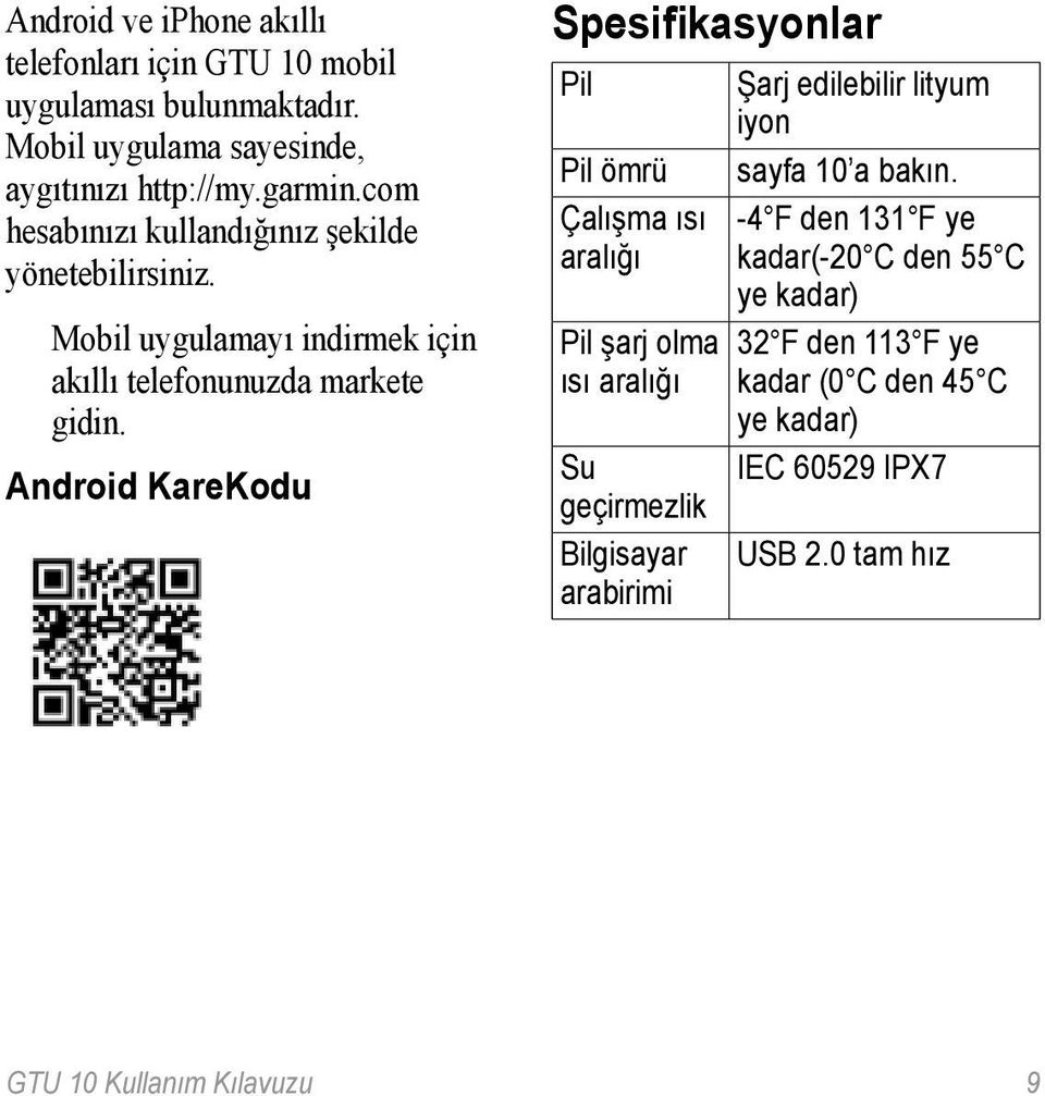 Android KareKodu Spesifikasyonlar Pil Şarj edilebilir lityum iyon Pil ömrü sayfa 10 a bakın.