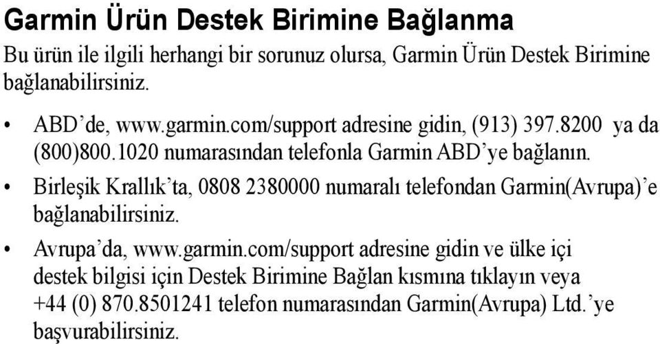 Birleşik Krallık ta, 0808 2380000 numaralı telefondan Garmin(Avrupa) e bağlanabilirsiniz. Avrupa da, www.garmin.