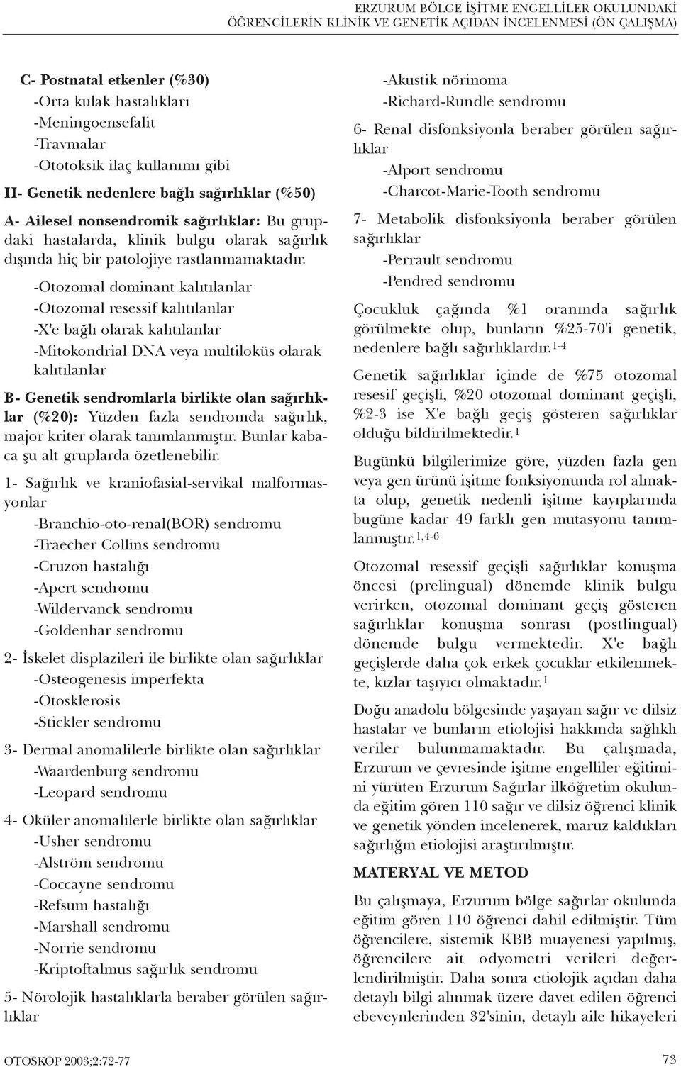 -Otozomal dominant kalýtýlanlar -Otozomal resessif kalýtýlanlar -X'e baðlý olarak kalýtýlanlar -Mitokondrial DNA veya multiloküs olarak kalýtýlanlar B- Genetik sendromlarla birlikte olan saðýrlýklar