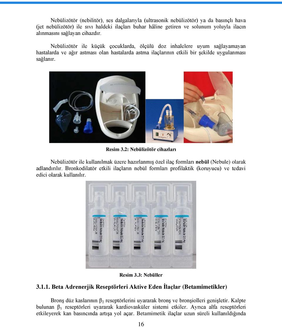 2: Nebülizötör cihazları Nebülizötör ile kullanılmak üzere hazırlanmıģ özel ilaç frmları nebül (Nebule) larak adlandırılır.