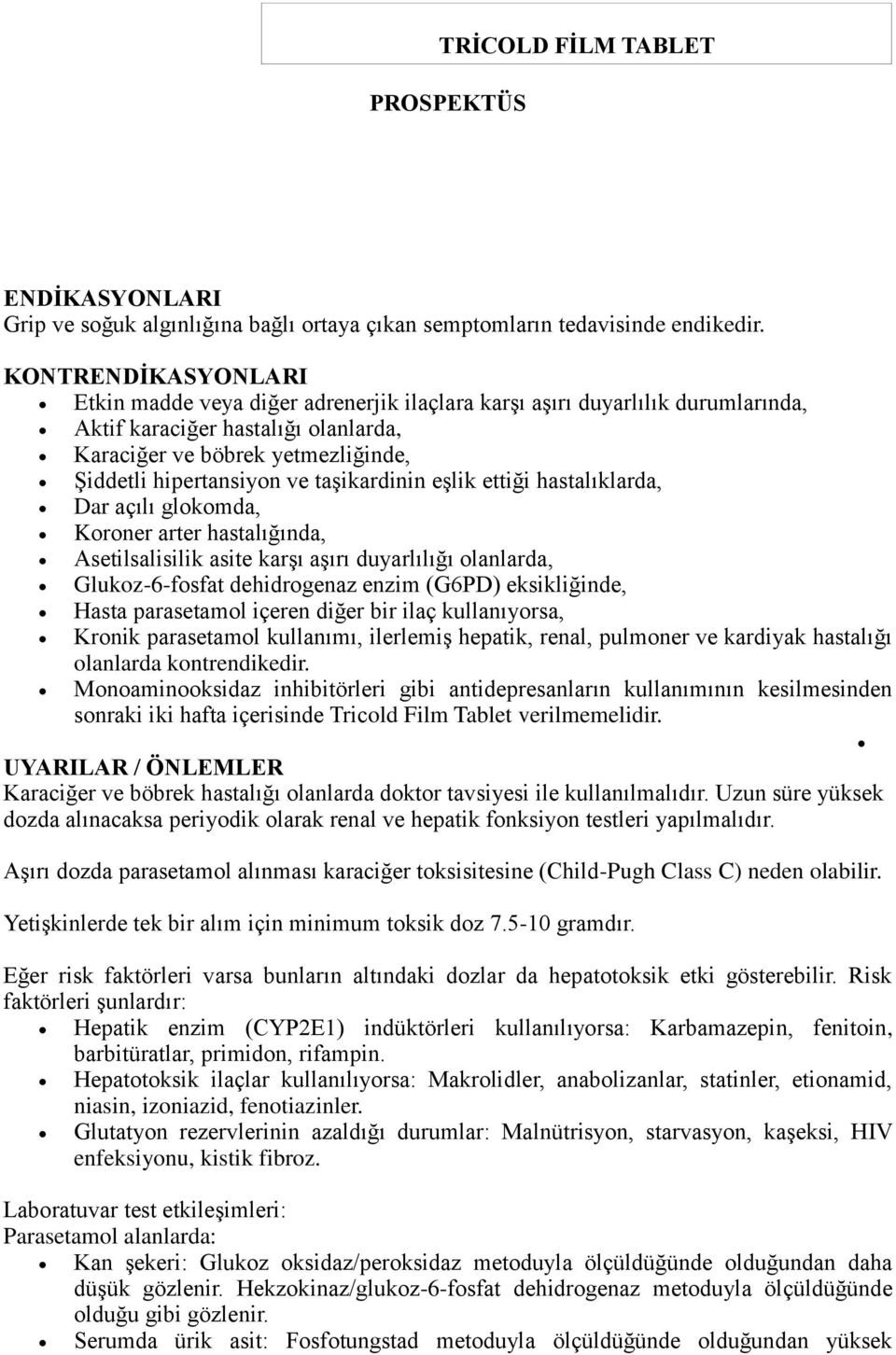 taşikardinin eşlik ettiği hastalıklarda, Dar açılı glokomda, Koroner arter hastalığında, Asetilsalisilik asite karşı aşırı duyarlılığı olanlarda, Glukoz-6-fosfat dehidrogenaz enzim (G6PD)