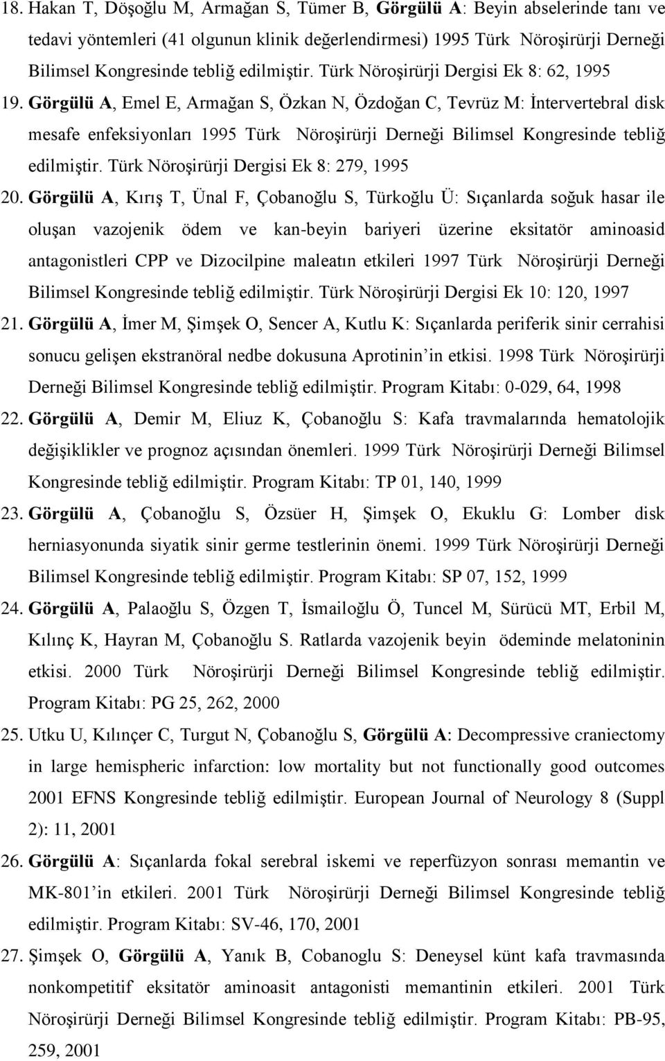 Görgülü A, Emel E, Armağan S, Özkan N, Özdoğan C, Tevrüz M: İntervertebral disk mesafe enfeksiyonları 1995 Türk Nöroşirürji Derneği Bilimsel Kongresinde tebliğ edilmiştir.