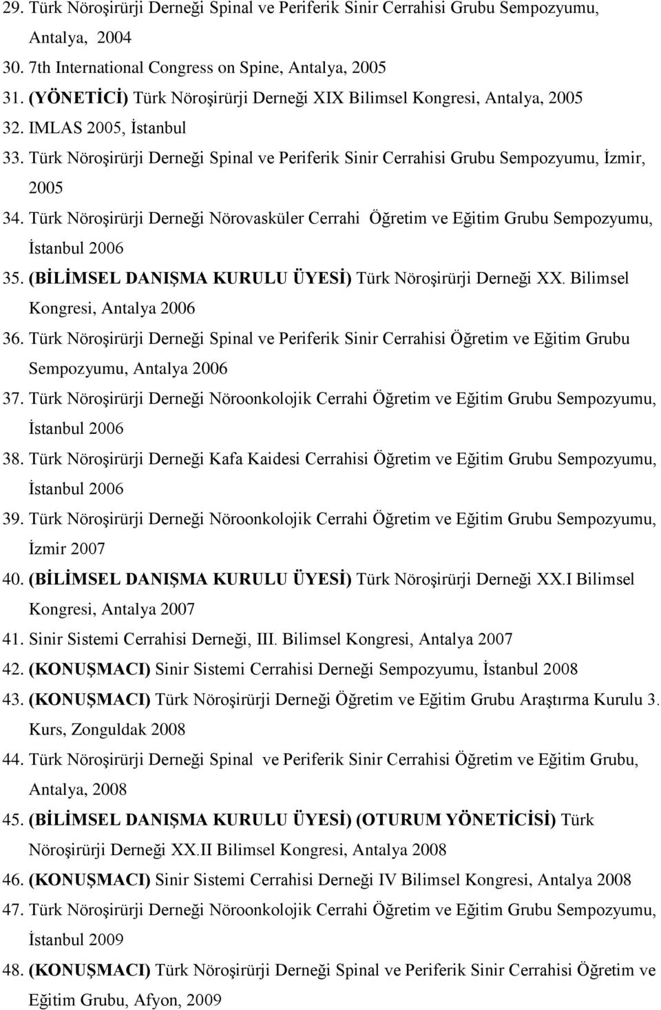 Türk Nöroşirürji Derneği Nörovasküler Cerrahi Öğretim ve Eğitim Grubu Sempozyumu, İstanbul 2006 35. (BİLİMSEL DANIŞMA KURULU ÜYESİ) Türk Nöroşirürji Derneği XX. Bilimsel Kongresi, Antalya 2006 36.