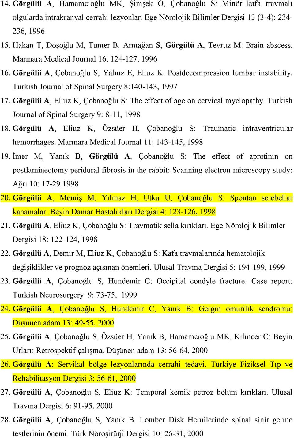 Görgülü A, Çobanoğlu S, Yalnız E, Eliuz K: Postdecompression lumbar instability. Turkish Journal of Spinal Surgery 8:140-143, 1997 17.