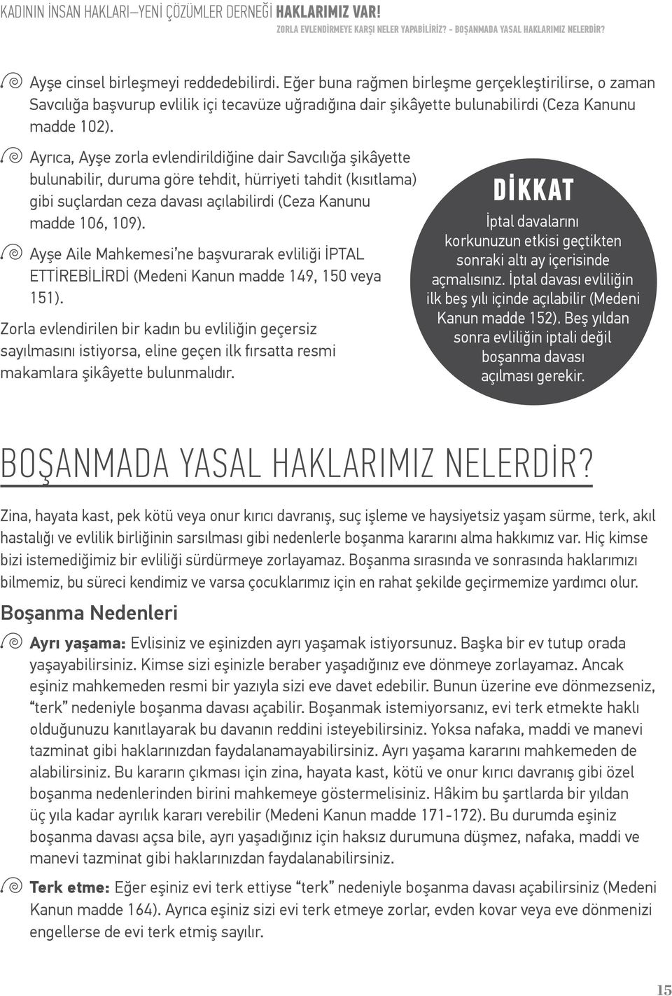 Ayrıca, Ayşe zorla evlendirildiğine dair Savcılığa şikâyette bulunabilir, duruma göre tehdit, hürriyeti tahdit (kısıtlama) gibi suçlardan ceza davası açılabilirdi (Ceza Kanunu madde 106, 109).