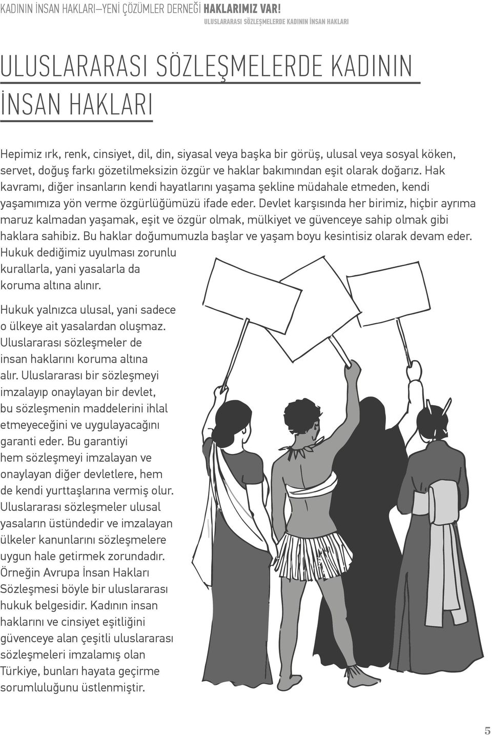 Hak kavramı, diğer insanların kendi hayatlarını yaşama şekline müdahale etmeden, kendi yaşamımıza yön verme özgürlüğümüzü ifade eder.