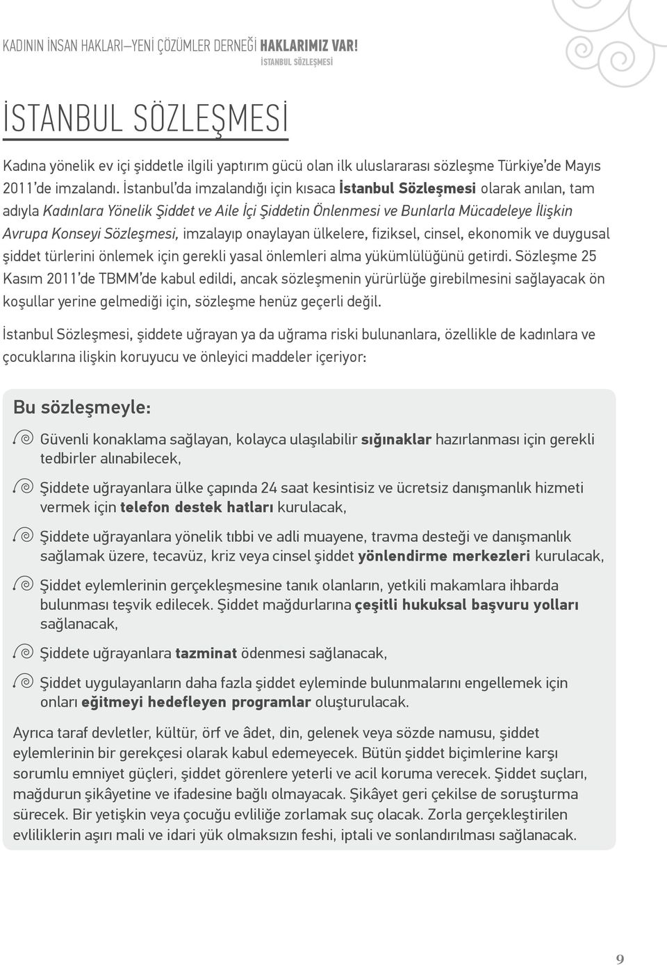 imzalayıp onaylayan ülkelere, fiziksel, cinsel, ekonomik ve duygusal şiddet türlerini önlemek için gerekli yasal önlemleri alma yükümlülüğünü getirdi.