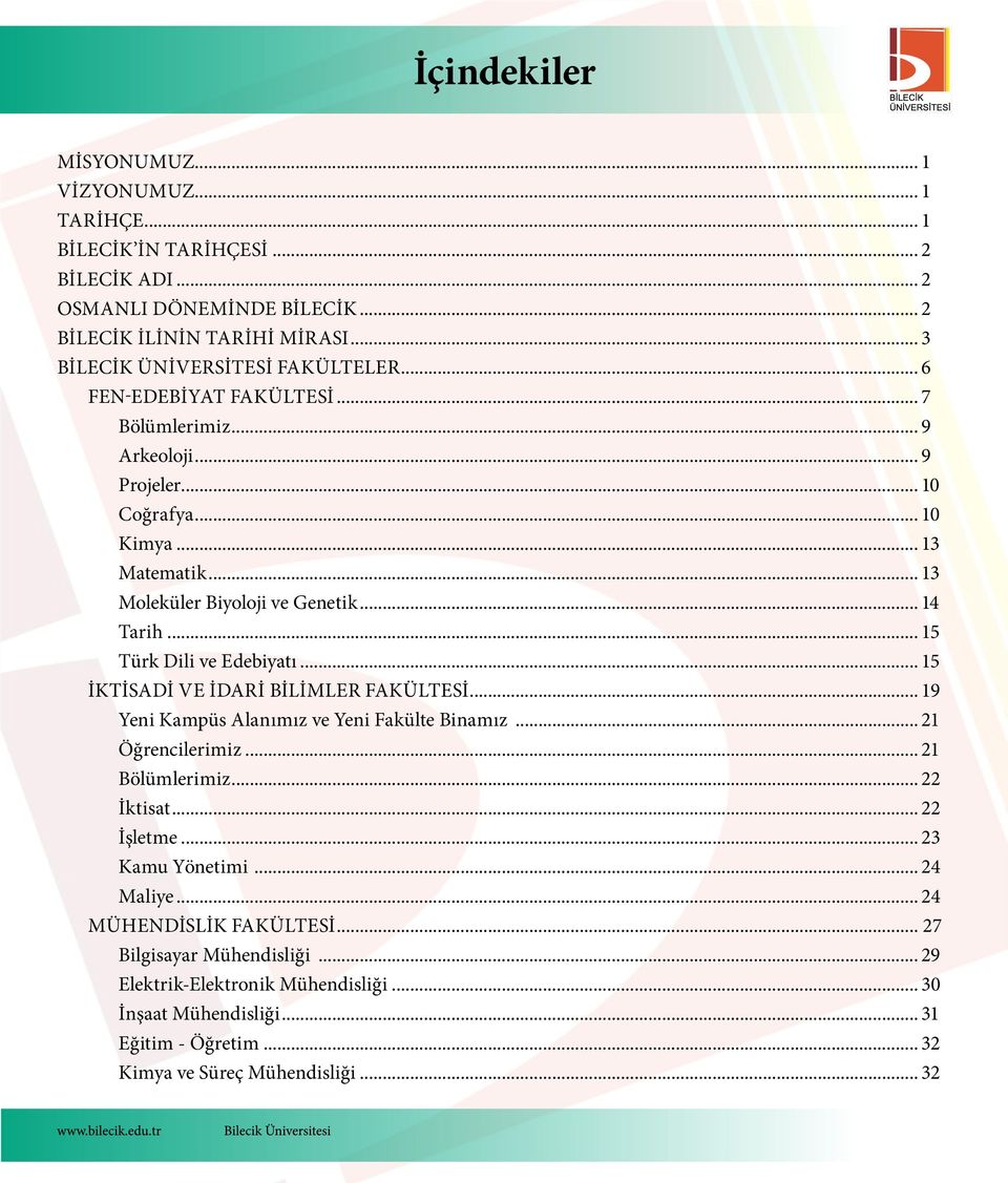 .. 14 Tarih... 15 Türk Dili ve Edebiyatı... 15 iktisadi ve idari bilimler fakültesi... 19 Yeni Kampüs Alanımız ve Yeni Fakülte Binamız... 21 Öğrencilerimiz... 21 Bölümlerimiz... 22 İktisat.