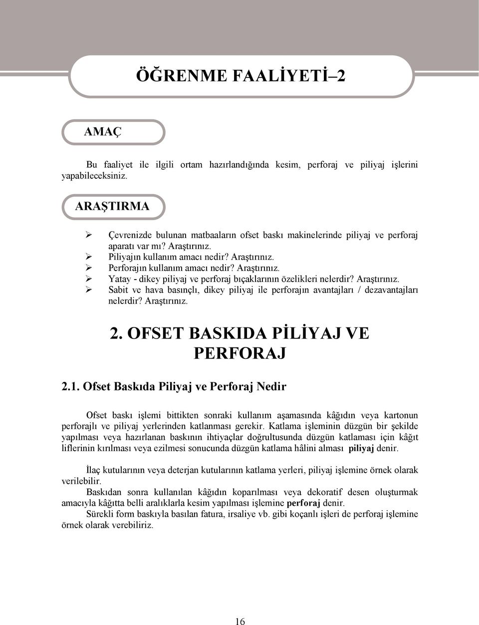 Araştırınız. Yatay - dikey piliyaj ve perforaj bıçaklarının özelikleri nelerdir? Araştırınız. Sabit ve hava basınçlı, dikey piliyaj ile perforajın avantajları / dezavantajları nelerdir? Araştırınız. 2.