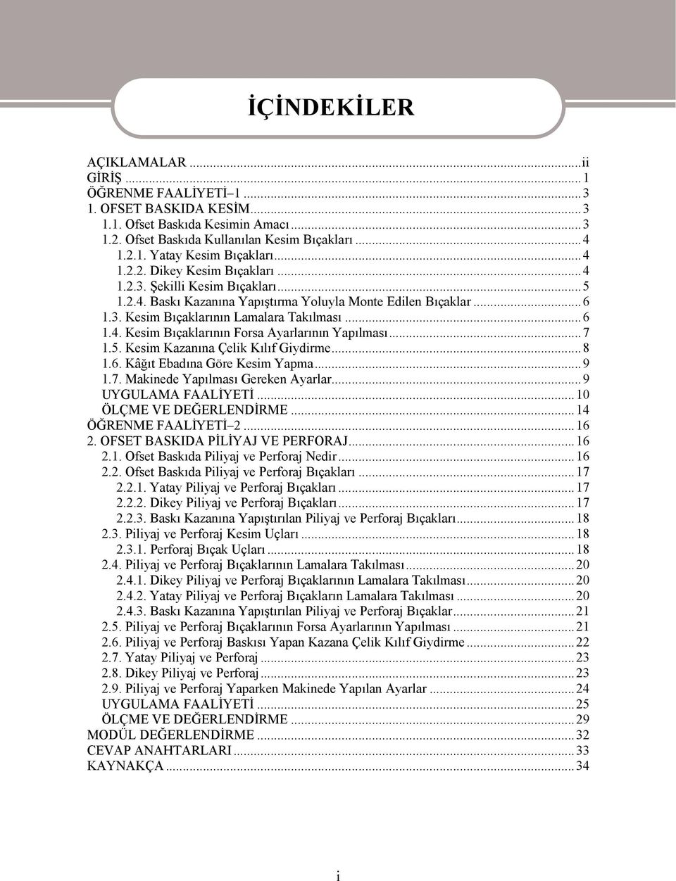 ..7 1.5. Kesim Kazanına Çelik Kılıf Giydirme...8 1.6. Kâğıt Ebadına Göre Kesim Yapma...9 1.7. Makinede Yapılması Gereken Ayarlar...9 UYGULAMA FAALİYETİ...10 ÖLÇME VE DEĞERLENDİRME.