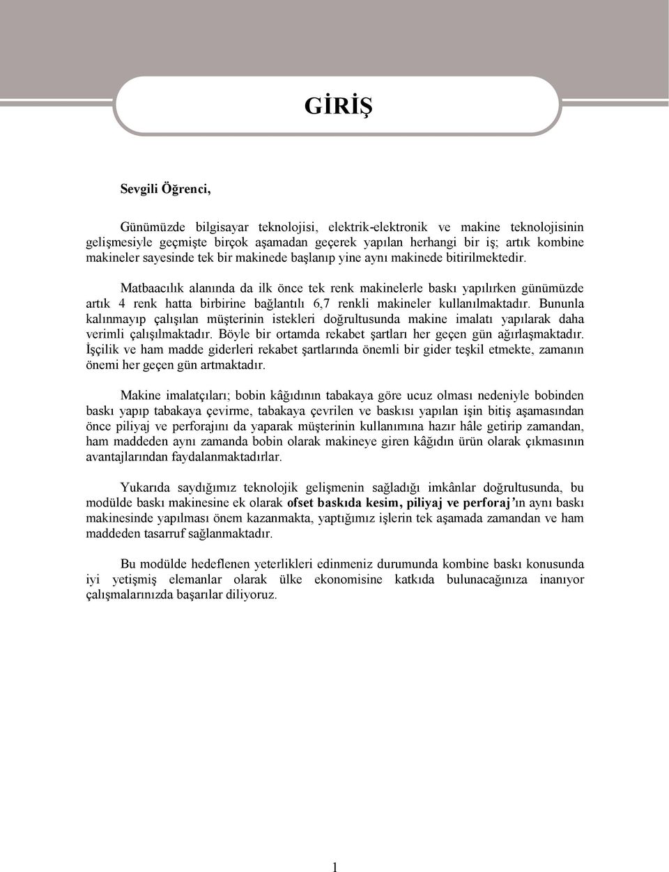 Matbaacılık alanında da ilk önce tek renk makinelerle baskı yapılırken günümüzde artık 4 renk hatta birbirine bağlantılı 6,7 renkli makineler kullanılmaktadır.