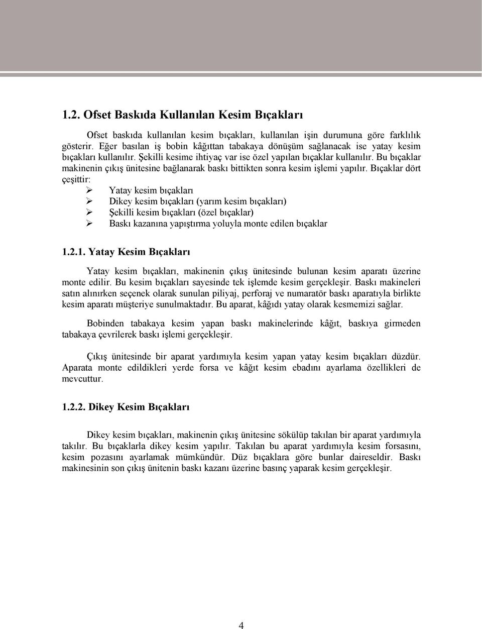 Bu bıçaklar makinenin çıkış ünitesine bağlanarak baskı bittikten sonra kesim işlemi yapılır.