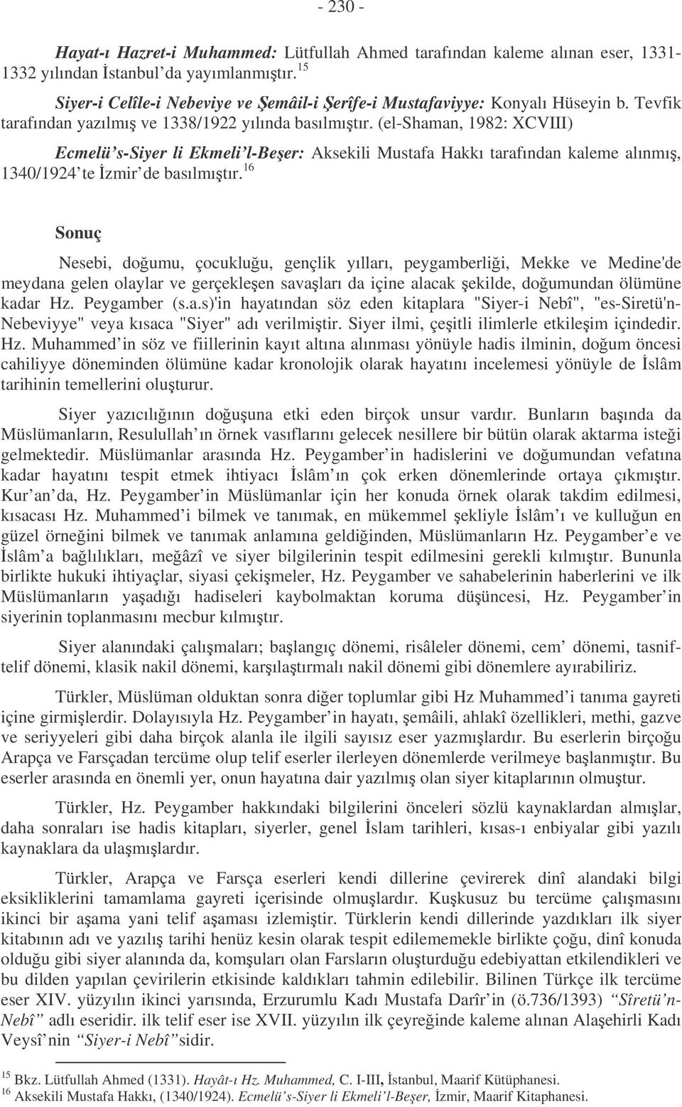 (el-shaman, 1982: XCVIII) Ecmelü s-siyer li Ekmeli l-beer: Aksekili Mustafa Hakkı tarafından kaleme alınmı, 1340/1924 te zmir de basılmıtır.
