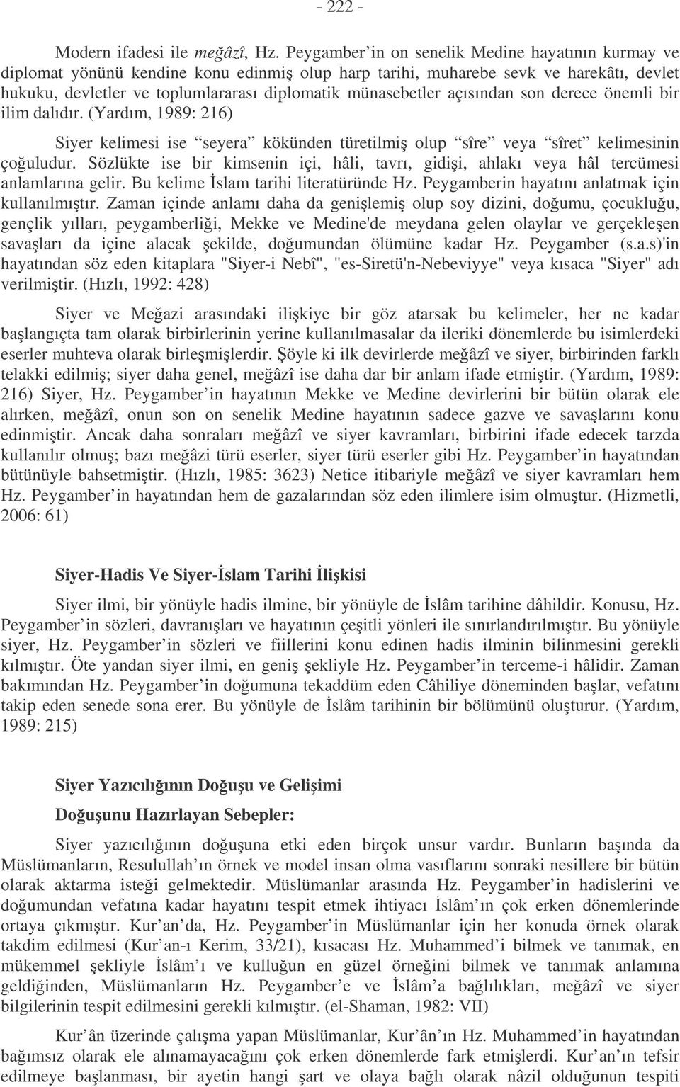 açısından son derece önemli bir ilim dalıdır. (Yardım, 1989: 216) Siyer kelimesi ise seyera kökünden türetilmi olup sîre veya sîret kelimesinin çouludur.