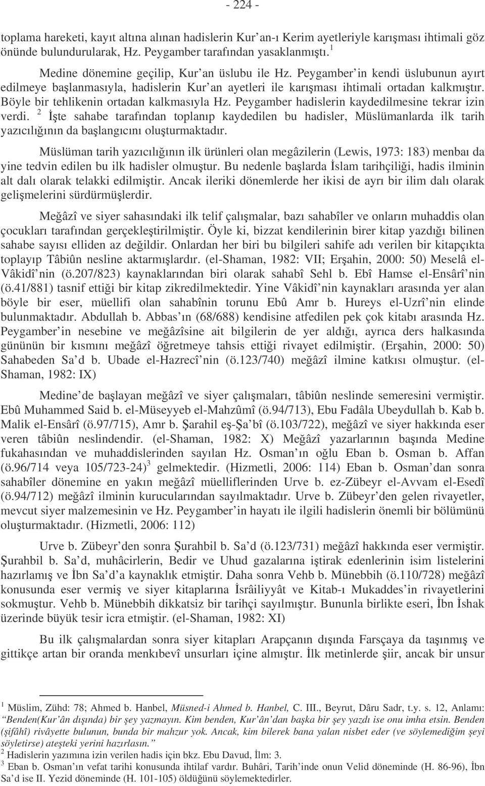 Böyle bir tehlikenin ortadan kalkmasıyla Hz. Peygamber hadislerin kaydedilmesine tekrar izin verdi.