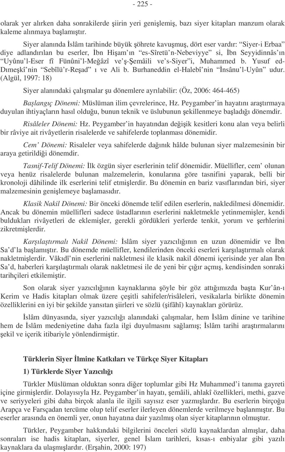 ve -emâili ve s-siyer i, Muhammed b. Yusuf ed- Dımekî nin Sebîlü r-read ı ve Ali b. Burhaneddin el-halebî nin nsânu l-uyûn udur.