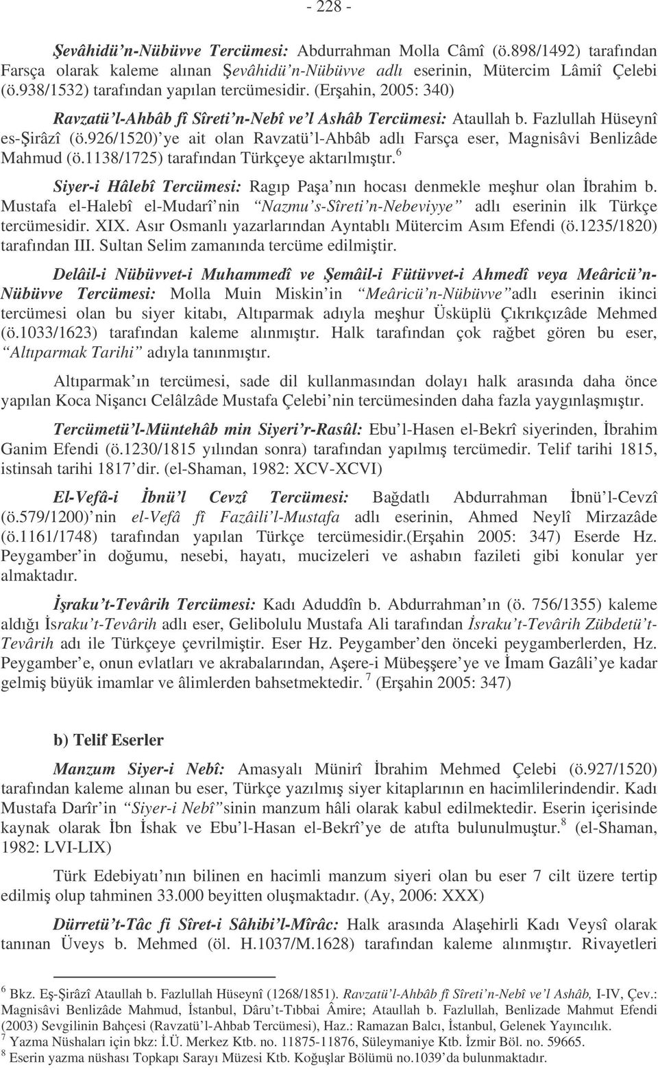 926/1520) ye ait olan Ravzatü l-ahbâb adlı Farsça eser, Magnisâvi Benlizâde Mahmud (ö.1138/1725) tarafından Türkçeye aktarılmıtır.