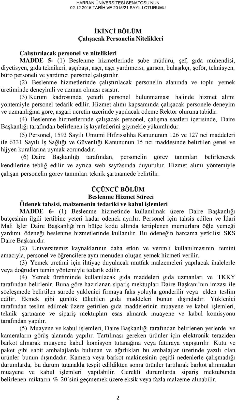 (2) Beslenme hizmetlerinde çalıştırılacak personelin alanında ve toplu yemek üretiminde deneyimli ve uzman olması esastır.