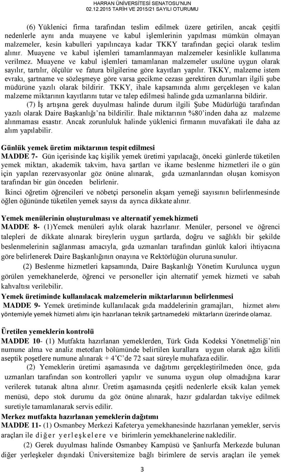 Muayene ve kabul işlemleri tamamlanan malzemeler usulüne uygun olarak sayılır, tartılır, ölçülür ve fatura bilgilerine göre kayıtları yapılır.