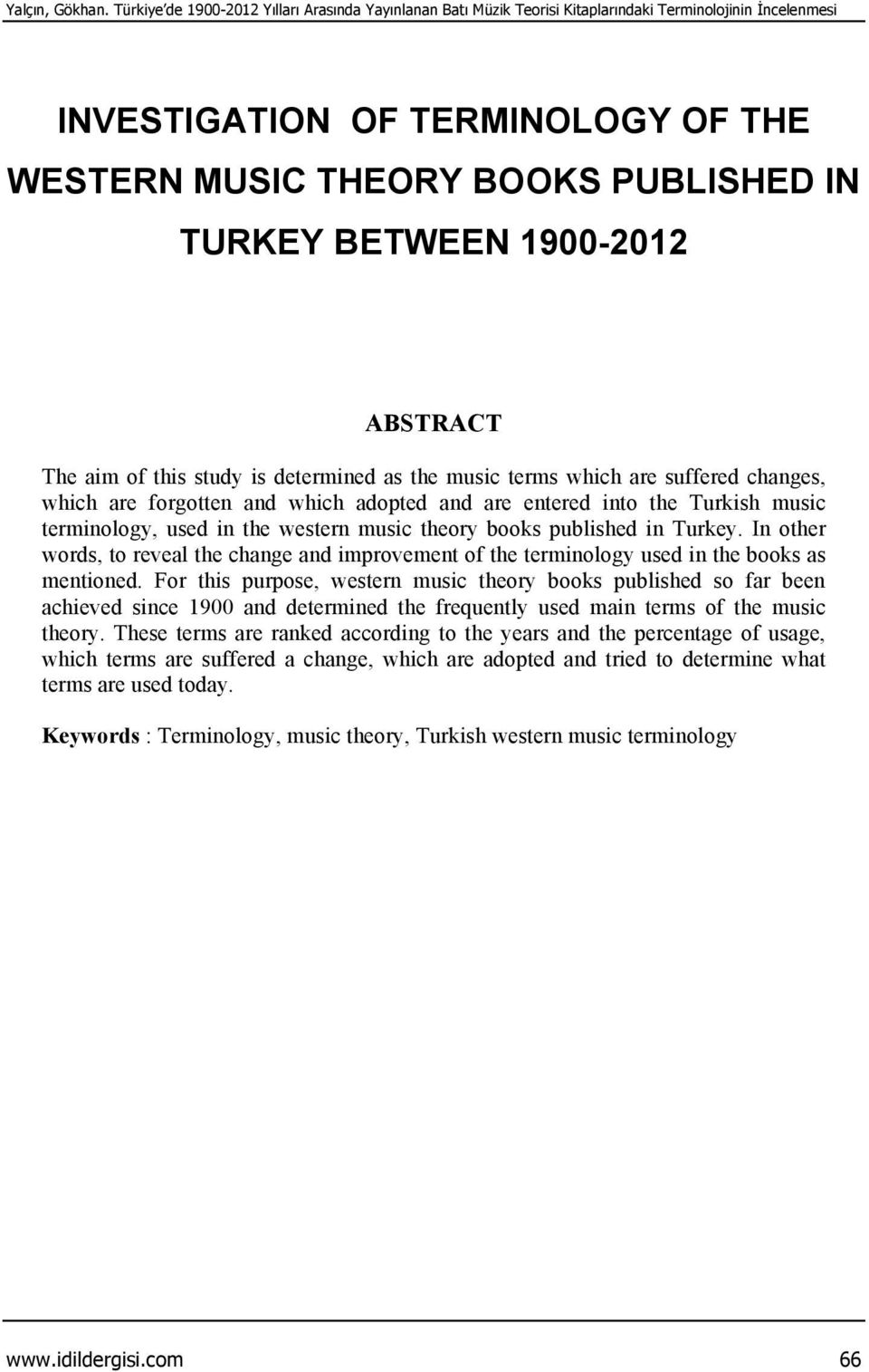 1900- ABSTRACT The aim of this study is determined as the music terms which are suffered changes, which are forgotten and which adopted and are entered into the Turkish music terminology, used in the