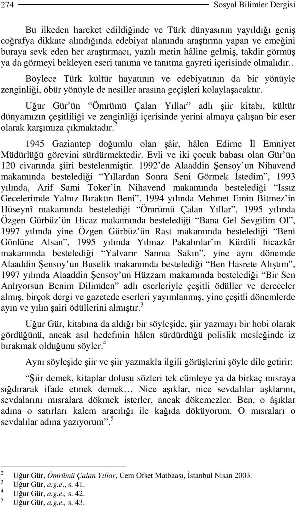 . Böylece Türk kültür hayatının ve edebiyatının da bir yönüyle zenginliği, öbür yönüyle de nesiller arasına geçişleri kolaylaşacaktır.