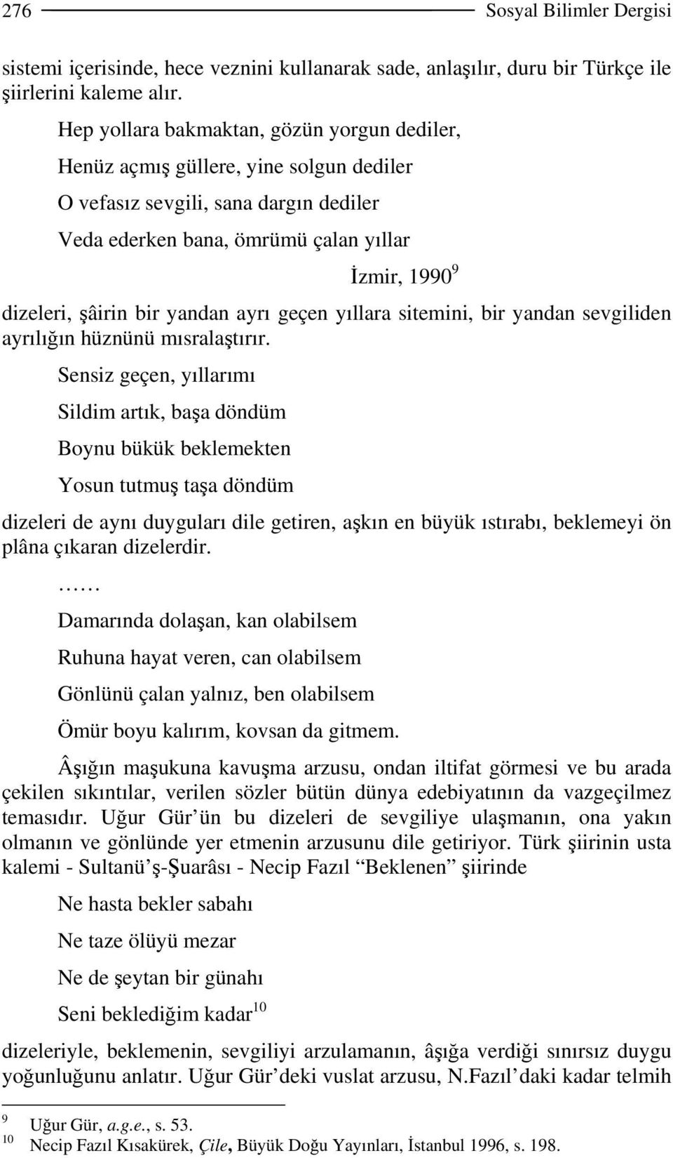 yandan ayrı geçen yıllara sitemini, bir yandan sevgiliden ayrılığın hüznünü mısralaştırır.