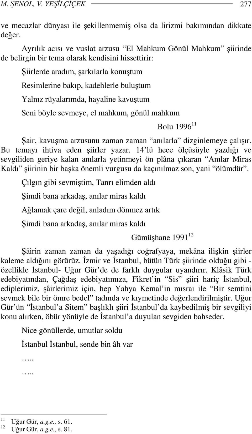 rüyalarımda, hayaline kavuştum Seni böyle sevmeye, el mahkum, gönül mahkum Bolu 1996 11 Şair, kavuşma arzusunu zaman zaman anılarla dizginlemeye çalışır. Bu temayı ihtiva eden şiirler yazar.