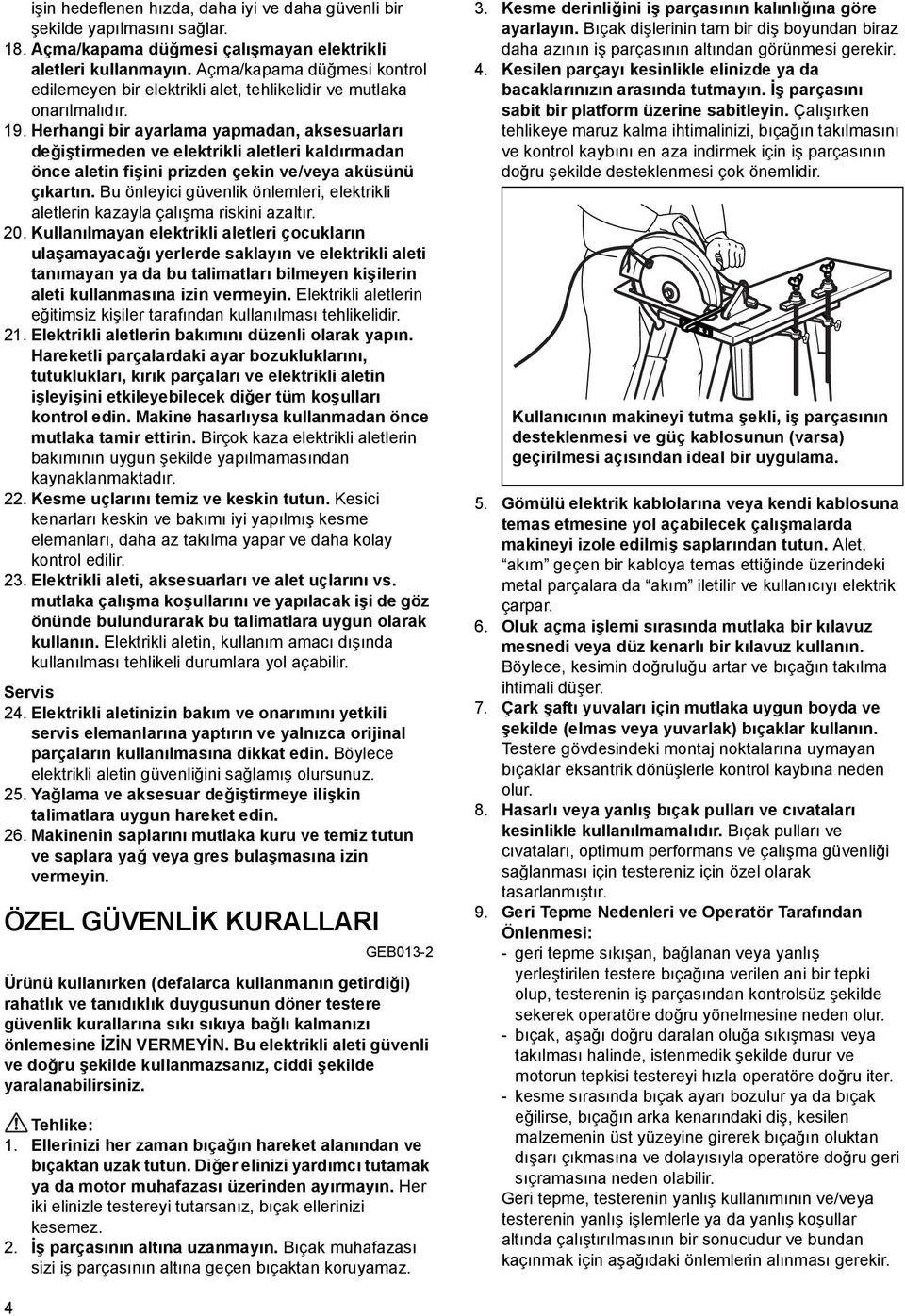 Herhangi bir ayarlama yapmadan, aksesuarları değiştirmeden ve elektrikli aletleri kaldırmadan önce aletin fişini prizden çekin ve/veya aküsünü çıkartın.