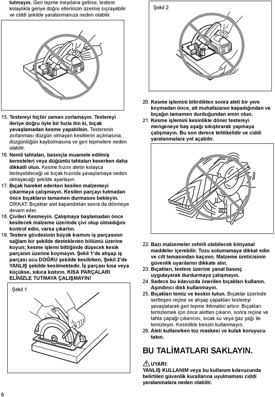 Testerenin zorlanması düzgün olmayan kesiklerin açılmasına, düzgünlüğün kaybolmasına ve geri tepmelere neden olabilir. 6.