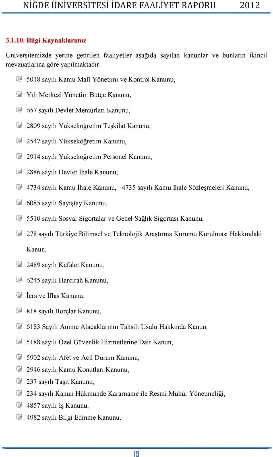 2914 sayılı Yükseköğretim Personel Kanunu, 2886 sayılı Devlet İhale Kanunu, 4734 sayılı Kamu İhale Kanunu, 4735 sayılı Kamu İhale Sözleşmeleri Kanunu, 6085 sayılı Sayıştay Kanunu, 5510 sayılı Sosyal