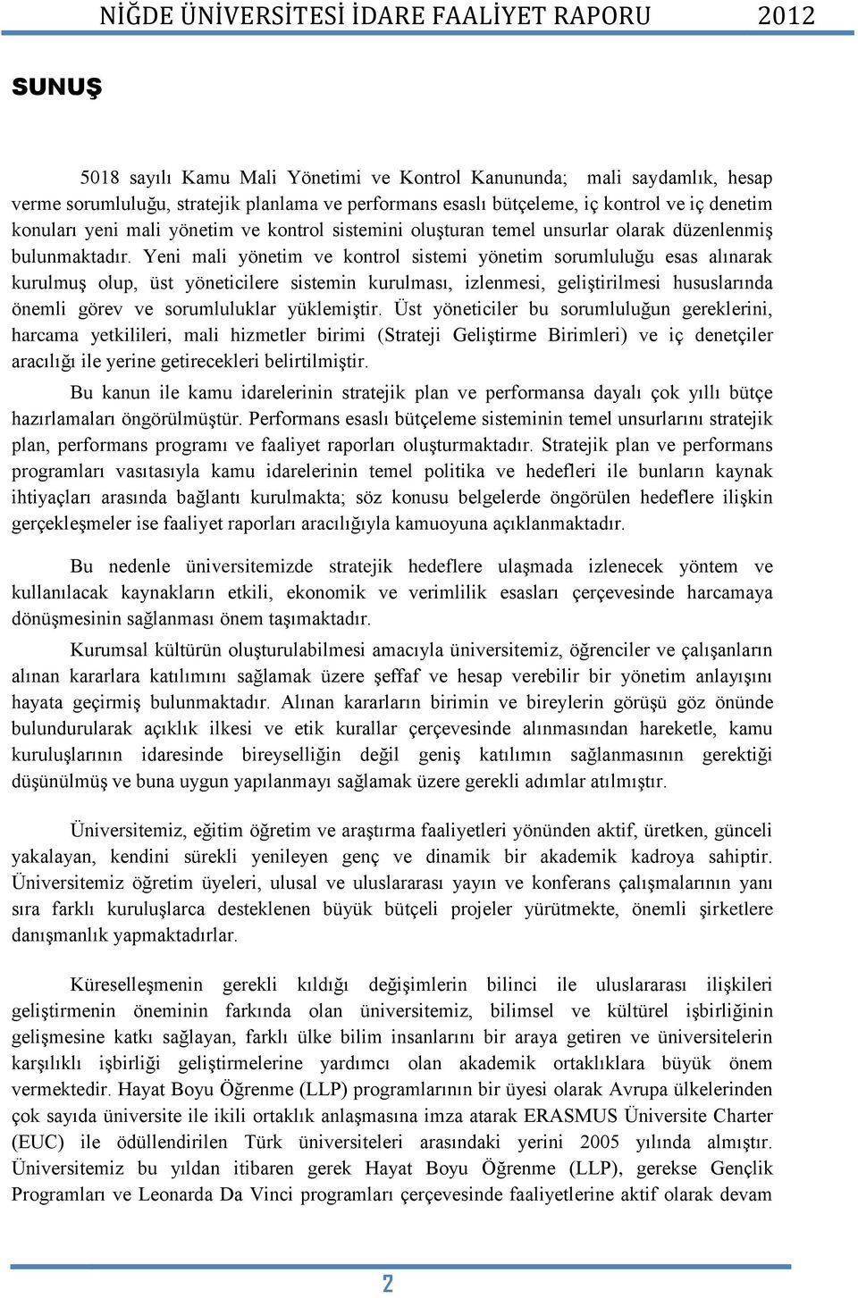 Yeni mali yönetim ve kontrol sistemi yönetim sorumluluğu esas alınarak kurulmuş olup, üst yöneticilere sistemin kurulması, izlenmesi, geliştirilmesi hususlarında önemli görev ve sorumluluklar