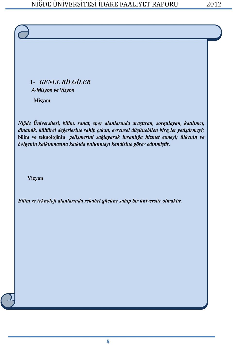 bilim ve teknolojinin gelişmesini sağlayarak insanlığa hizmet etmeyi; ülkenin ve bölgenin kalkınmasına katkıda