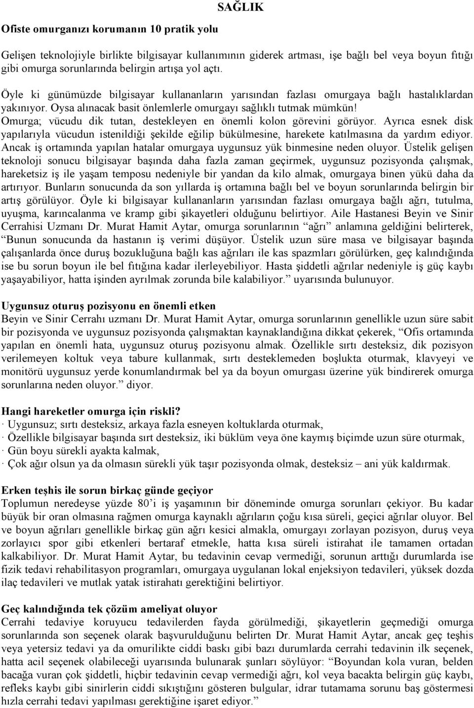 Omurga; vücudu dik tutan, destekleyen en önemli kolon görevini görüyor. Ayrıca esnek disk yapılarıyla vücudun istenildiği şekilde eğilip bükülmesine, harekete katılmasına da yardım ediyor.