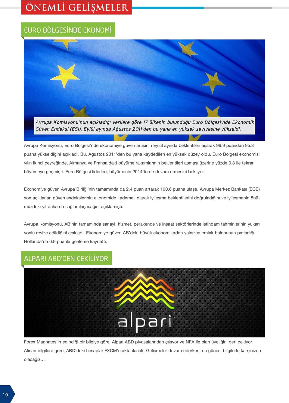 Bu, Ağustos 2011 den bu yana kaydedilen en yüksek düzey oldu. Euro Bölgesi ekonomisi yılın ikinci çeyreğinde, Almanya ve Fransa daki büyüme rakamlarının beklentileri aşması üzerine yüzde 0.