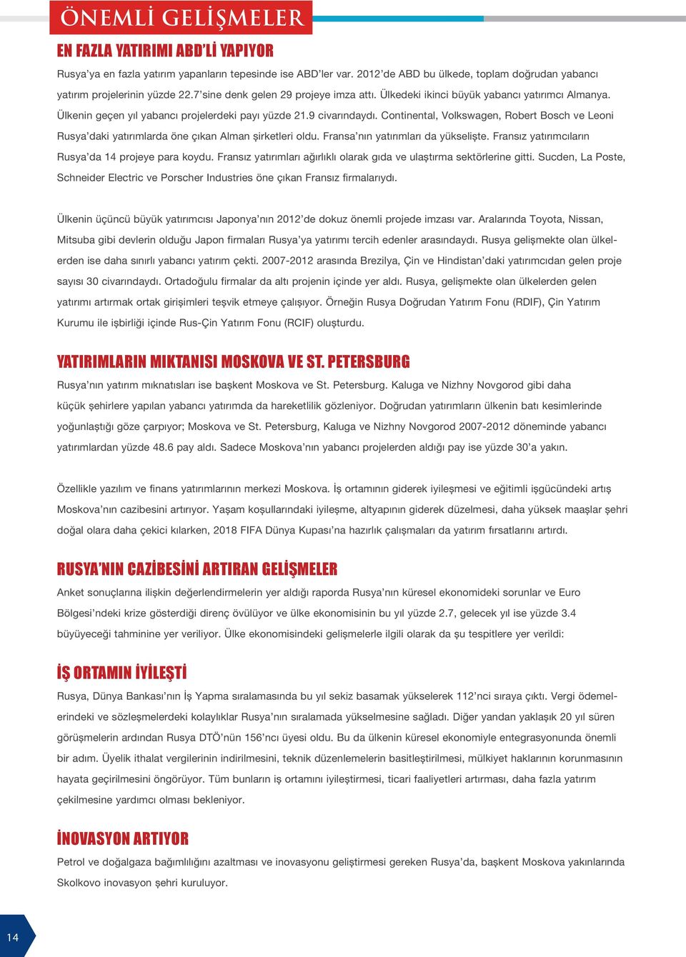 Continental, Volkswagen, Robert Bosch ve Leoni Rusya daki yatırımlarda öne çıkan Alman şirketleri oldu. Fransa nın yatırımları da yükselişte. Fransız yatırımcıların Rusya da 14 projeye para koydu.