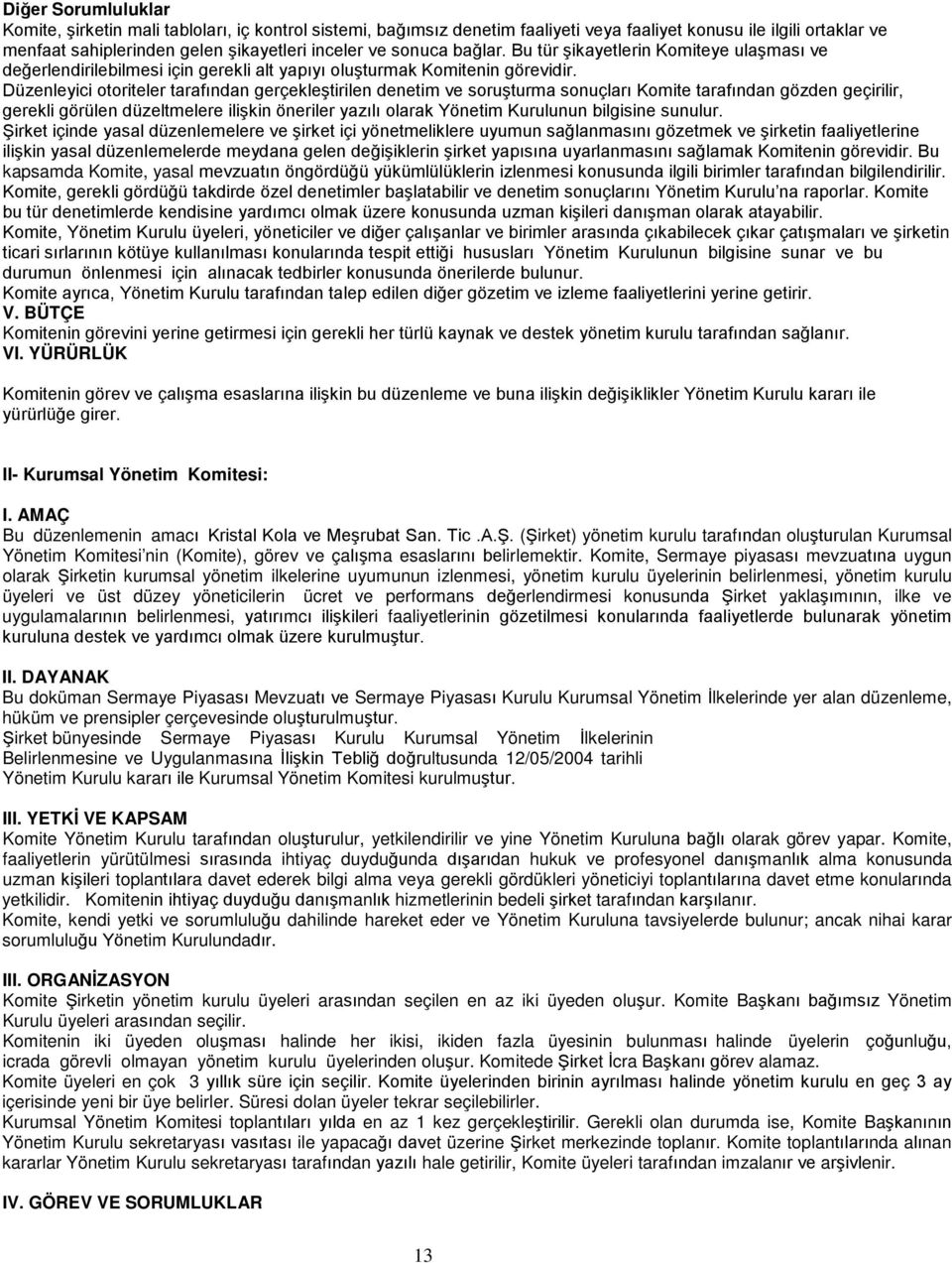 Düzenleyici otoriteler tarafından gerçekleştirilen denetim ve soruşturma sonuçları Komite tarafından gözden geçirilir, gerekli görülen düzeltmelere ilişkin öneriler yazılı olarak Yönetim Kurulunun