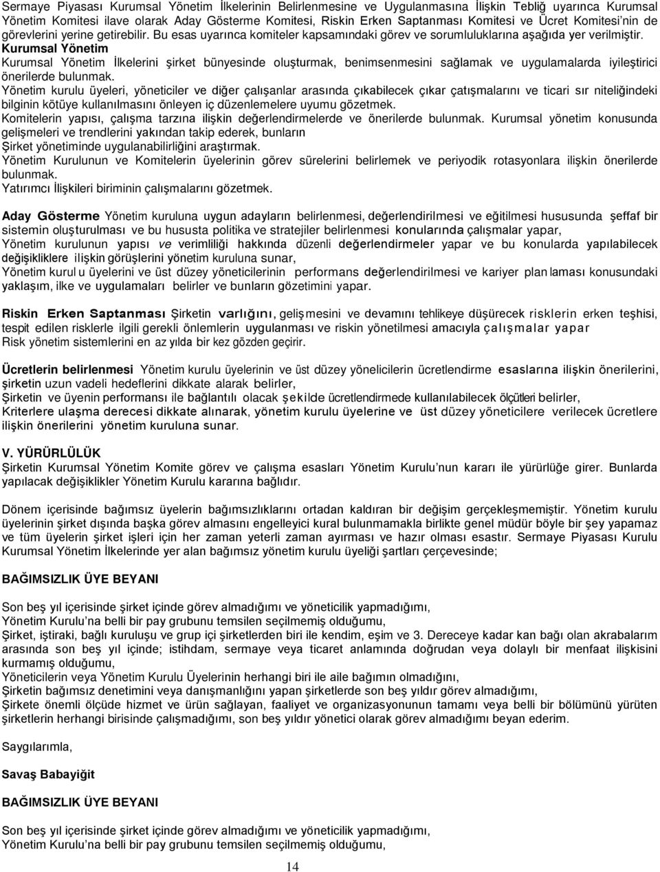 Kurumsal Yönetim Kurumsal Yönetim İlkelerini şirket bünyesinde oluşturmak, benimsenmesini sağlamak ve uygulamalarda iyileştirici önerilerde bulunmak.