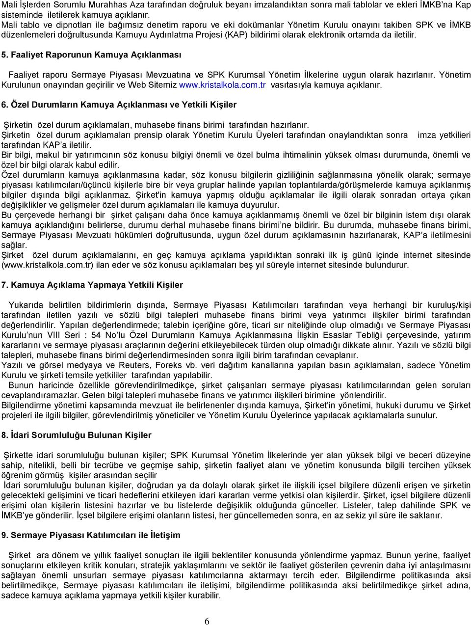 elektronik ortamda da iletilir. 5. Faaliyet Raporunun Kamuya Açıklanması Faaliyet raporu Sermaye Piyasası Mevzuatına ve SPK Kurumsal Yönetim İlkelerine uygun olarak hazırlanır.