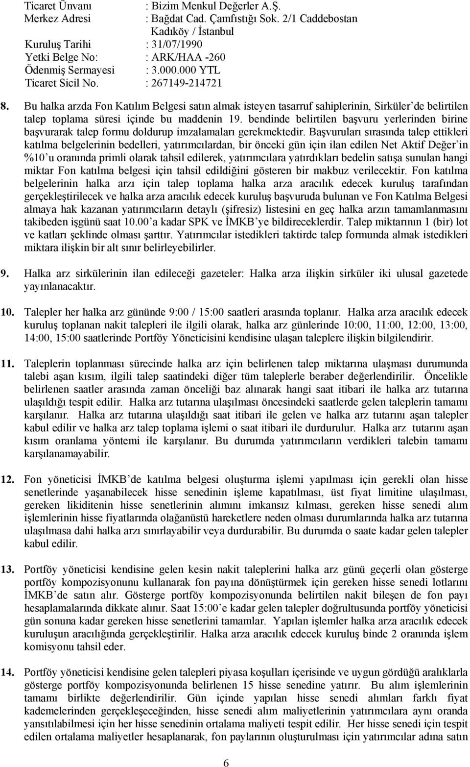 Bu halka arzda Fon Katılım Belgesi satın almak isteyen tasarruf sahiplerinin, Sirküler de belirtilen talep toplama süresi içinde bu maddenin 19.