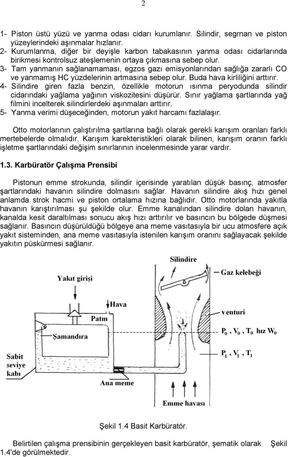 3- Tam yanmanın sağlanamaması, egzos gazı emisyonlarından sağlığa zararlı CO ve yanmamış HC yüzdelerinin artmasına sebep olur. Buda hava kirliliğini arttırır.