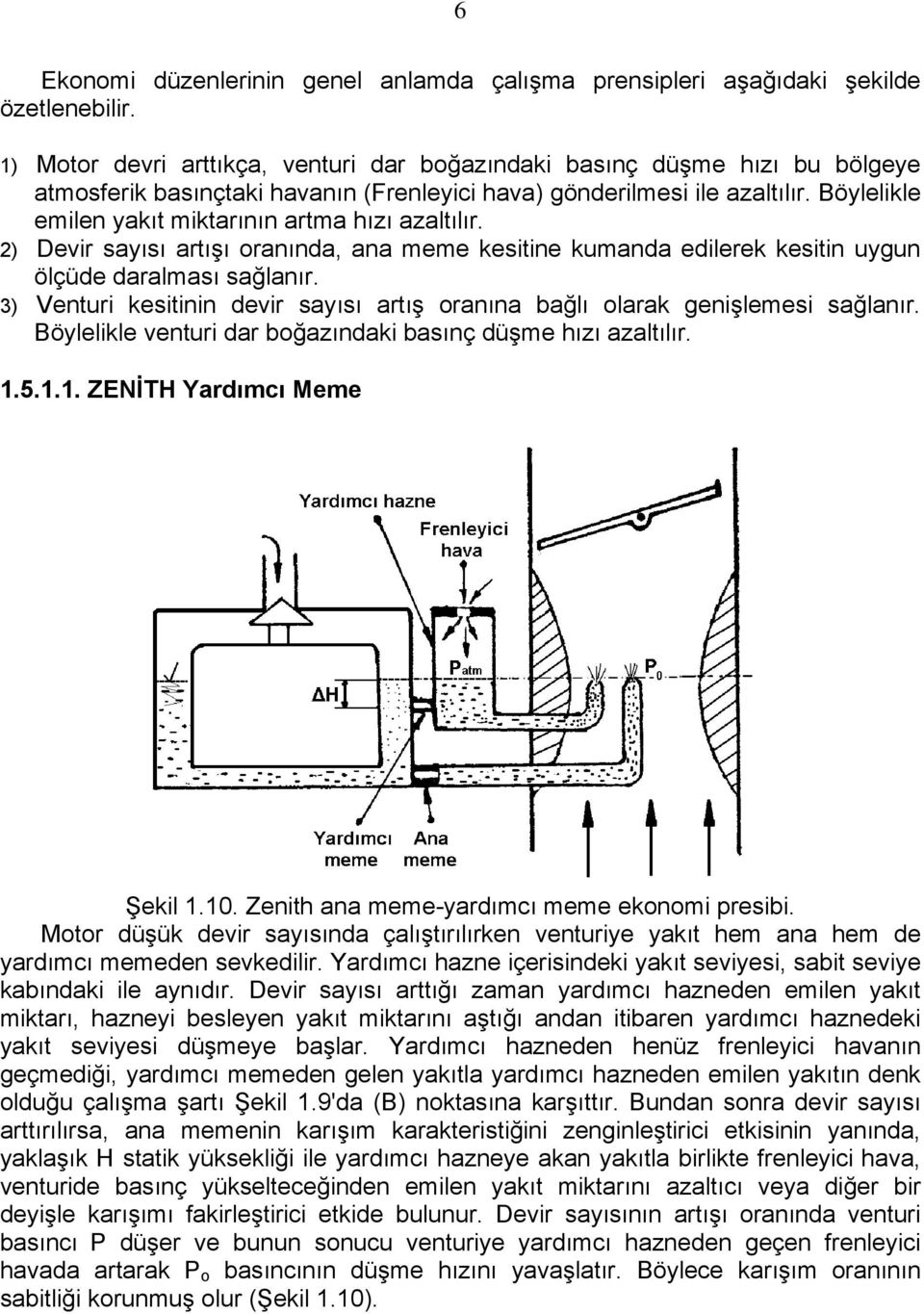 Böylelikle emilen yakıt miktarının artma hızı azaltılır. 2) Devir sayısı artışı oranında, ana meme kesitine kumanda edilerek kesitin uygun ölçüde daralması sağlanır.