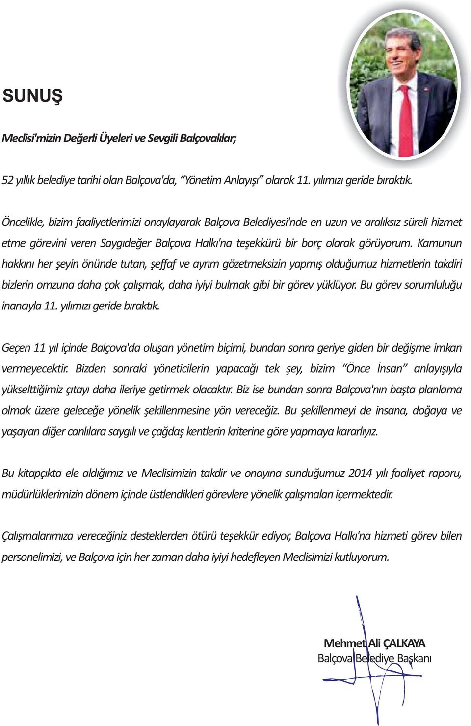 Kamunun hakkını her şeyin önünde tutan, şeffaf ve ayrım gözetmeksizin yapmış olduğumuz hizmetlerin takdiri bizlerin omzuna daha çok çalışmak, daha iyiyi bulmak gibi bir görev yüklüyor.