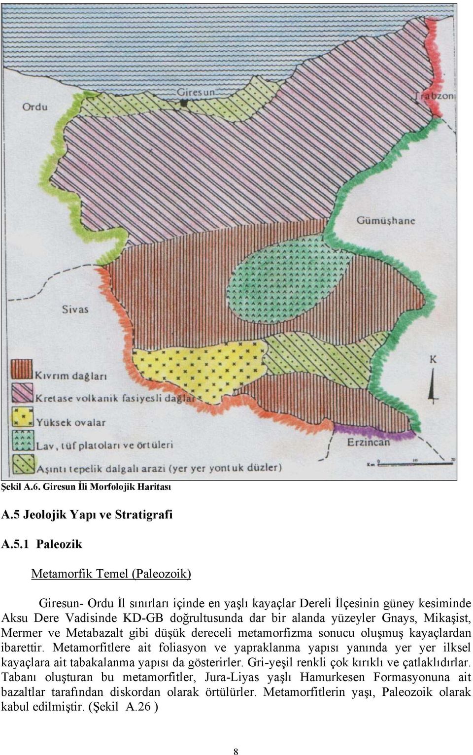 1 Paleozik UMetamorfik Temel (Paleozoik) Giresun- Ordu İl sınırları içinde en yaşlı kayaçlar Dereli İlçesinin güney kesiminde Aksu Dere Vadisinde KD-GB doğrultusunda dar bir alanda