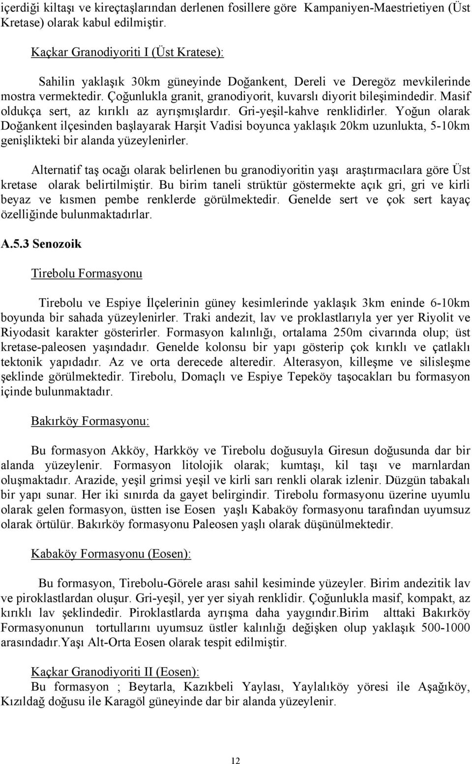 Masif oldukça sert, az kırıklı az ayrışmışlardır. Gri-yeşil-kahve renklidirler.