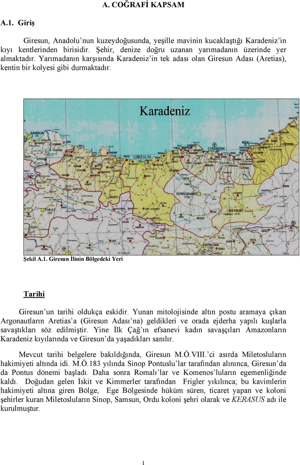 Yunan mitolojisinde altın postu aramaya çıkan Argonautların Aretias a (Giresun Adası na) geldikleri ve orada ejderha yapılı kuşlarla savaştıkları söz edilmiştir.