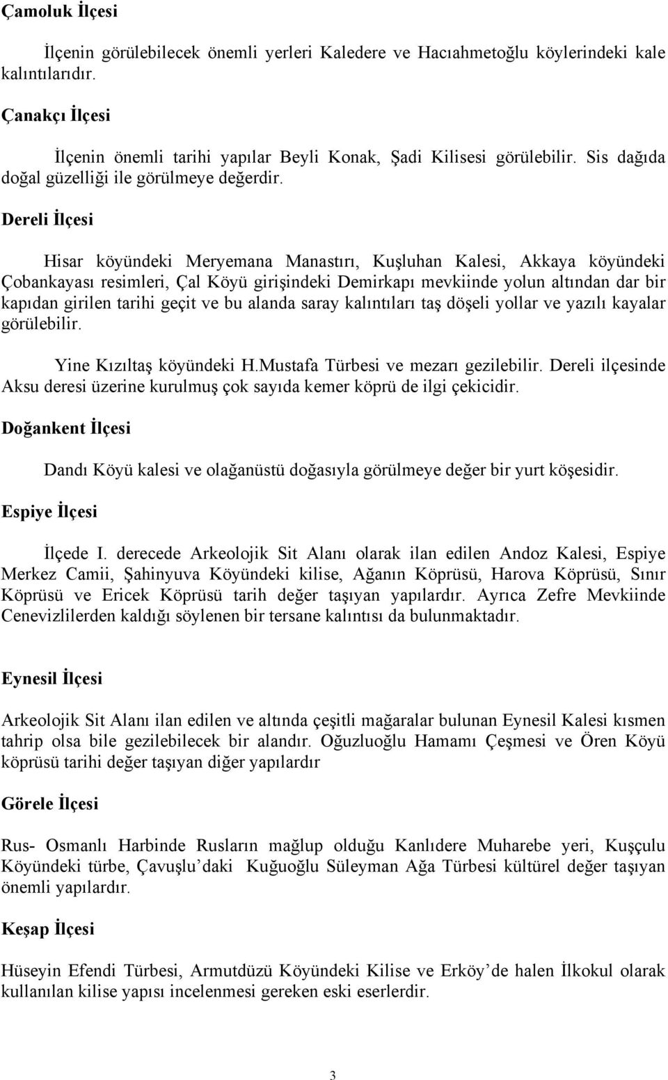 Dereli İlçesi Hisar köyündeki Meryemana Manastırı, Kuşluhan Kalesi, Akkaya köyündeki Çobankayası resimleri, Çal Köyü girişindeki Demirkapı mevkiinde yolun altından dar bir kapıdan girilen tarihi