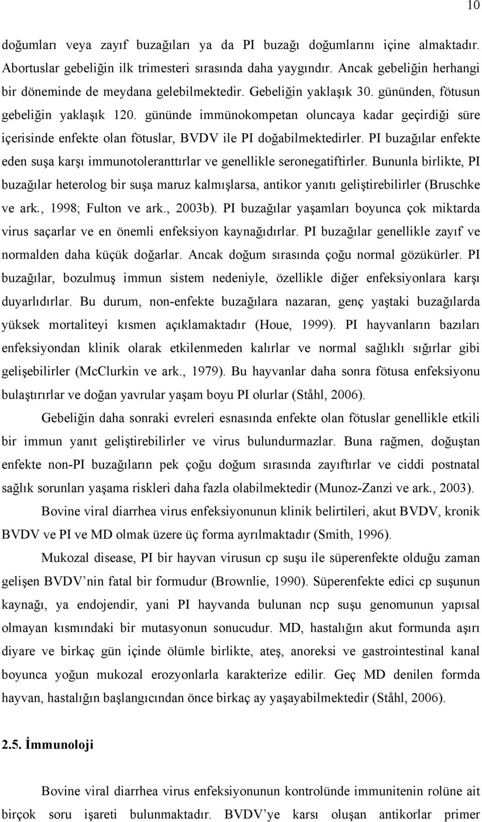 gününde immünokompetan oluncaya kadar geçirdiği süre içerisinde enfekte olan fötuslar, BVDV ile PI doğabilmektedirler.